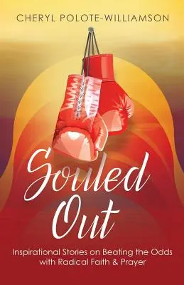 Souled Out: Inspirujące historie o pokonywaniu szans dzięki radykalnej wierze i modlitwie - Souled Out: Inspirational Stories on Beating the Odds with Radical Faith & Prayer