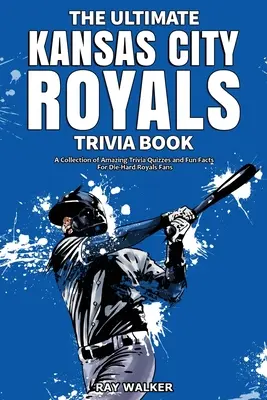 The Ultimate Kansas City Royals Trivia Book: Kolekcja niesamowitych quizów i zabawnych faktów dla zagorzałych fanów Royals! - The Ultimate Kansas City Royals Trivia Book: A Collection of Amazing Trivia Quizzes and Fun Facts for Die-Hard Royals Fans!