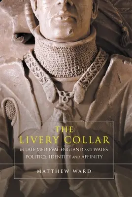 Kołnierz liberyjny w późnośredniowiecznej Anglii i Walii: Polityka, tożsamość i pokrewieństwo - The Livery Collar in Late Medieval England and Wales: Politics, Identity and Affinity