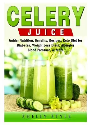 Przewodnik po soku z selera: Odżywianie, korzyści, przepisy, dieta ketonowa dla diabetyków, diety odchudzające, alergie, ciśnienie krwi i inne - Celery Juice Guide: Nutrition, Benefits, Recipes, Keto Diet for Diabetes, Weight Loss Diets, Allergies, Blood Pressure, & More