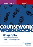 Pearson Edexcel A-level Geography Coursework Workbook: Ocena poza egzaminem: Niezależne dochodzenie - Pearson Edexcel A-level Geography Coursework Workbook: Non-exam assessment: Independent Investigation