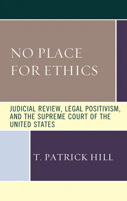Nie ma miejsca na etykę: Kontrola sądowa, pozytywizm prawny i Sąd Najwyższy Stanów Zjednoczonych - No Place for Ethics: Judicial Review, Legal Positivism, and the Supreme Court of the United States