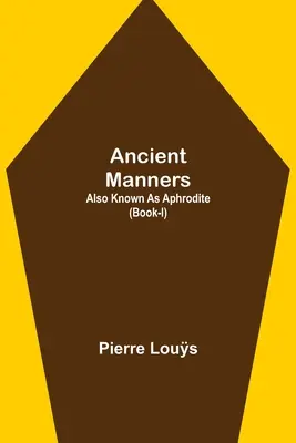 Starożytne obyczaje; znana również jako Afrodyta (Księga I) - Ancient Manners; Also Known As Aphrodite (Book-I)