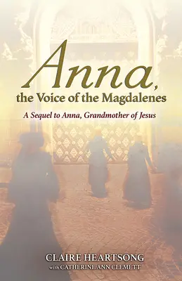 Anna, głos magdalenek: Kontynuacja książki „Anna, babcia Jezusa - Anna, the Voice of the Magdalenes: A Sequel to Anna, Grandmother of Jesus