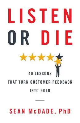 Słuchaj albo zgiń: 40 lekcji, które zamieniają opinie klientów w złoto - Listen or Die: 40 Lessons That Turn Customer Feedback into Gold