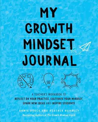 My Growth Mindset Journal: Zeszyt ćwiczeń dla nauczycieli do refleksji nad swoją praktyką, kultywowania nastawienia, pobudzania nowych pomysłów i inspirowania uczniów - My Growth Mindset Journal: A Teacher's Workbook to Reflect on Your Practice, Cultivate Your Mindset, Spark New Ideas and Inspire Students