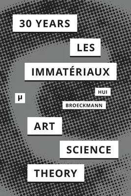 30 lat po Les Immatriaux: Sztuka, nauka i teoria - 30 Years after Les Immatriaux: Art, Science, and Theory