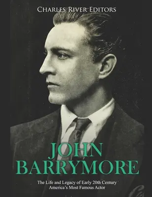 John Barrymore: Życie i dziedzictwo najsłynniejszego amerykańskiego aktora początku XX wieku - John Barrymore: The Life and Legacy of Early 20th Century America's Most Famous Actor