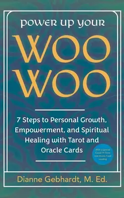 Power Up Your Woo Woo: 7 kroków do rozwoju osobistego, wzmocnienia i duchowego uzdrowienia za pomocą kart tarota i wyroczni - Power Up Your Woo Woo 7 Steps to Personal Growth, Empowerment, and Spiritual Healing with Tarot and Oracle Cards