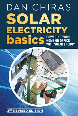 Podstawy energii słonecznej - poprawione i zaktualizowane wydanie 2: Zasilanie domu lub biura energią słoneczną - Solar Electricity Basics - Revised and Updated 2nd Edition: Powering Your Home or Office with Solar Energy