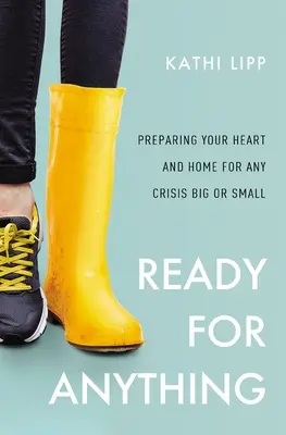 Gotowi na wszystko: przygotowanie serca i domu na każdy kryzys, mały i duży - Ready for Anything: Preparing Your Heart and Home for Any Crisis Big or Small