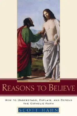 Powody, by wierzyć: Jak zrozumieć, wyjaśnić i obronić wiarę katolicką - Reasons to Believe: How to Understand, Explain, and Defend the Catholic Faith