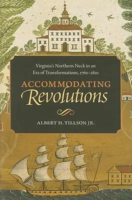 Przystosowanie do rewolucji: Północna szyja Wirginii w erze transformacji, 1760-1810 - Accommodating Revolutions: Virginia's Northern Neck in an Era of Transformations, 1760-1810