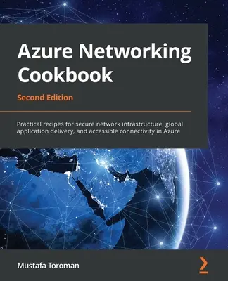 Książka kucharska Azure Networking: Praktyczne przepisy na bezpieczną infrastrukturę sieciową, globalne dostarczanie aplikacji i dostępną łączność na platformie Azure - Azure Networking Cookbook: Practical recipes for secure network infrastructure, global application delivery, and accessible connectivity in Azure