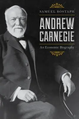 Andrew Carnegie: Biografia ekonomiczna, wydanie zaktualizowane - Andrew Carnegie: An Economic Biography, Updated Edition