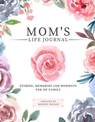 Dziennik życia mamy: Historie, wspomnienia i chwile dla mojej rodziny Dziennik wspomnień z przewodnikiem, aby dzielić się życiem mamy - Mom's Life Journal: Stories, Memories and Moments for My Family A Guided Memory Journal to Share Mom's Life