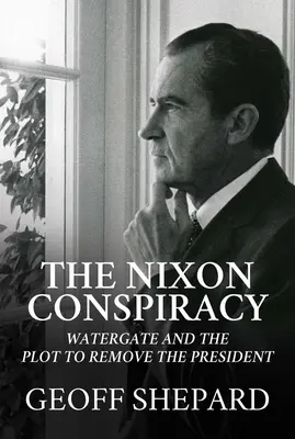 Spisek Nixona: Watergate i spisek mający na celu usunięcie prezydenta - The Nixon Conspiracy: Watergate and the Plot to Remove the President