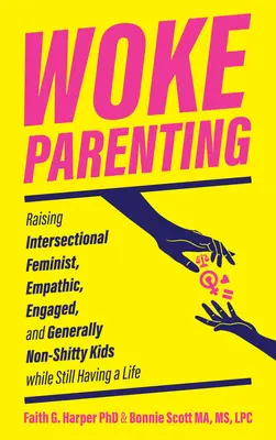 Woke Parenting: Wychowywanie intersekcjonalnych feministycznych, empatycznych, zaangażowanych i ogólnie nie gównianych dzieci przy jednoczesnym posiadaniu życia - Woke Parenting: Raising Intersectional Feminist, Empathic, Engaged, and Generally Non-Shitty Kids While Still Having a Life