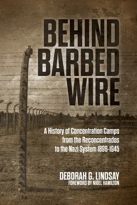 Za drutem kolczastym: Historia obozów koncentracyjnych od rekoncentracji do systemu nazistowskiego 1896-1945 - Behind Barbed Wire: A History of Concentration Camps from the Reconcentrados to the Nazi System 1896-1945