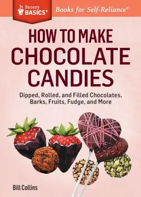Jak zrobić cukierki czekoladowe: Zanurzone, zwijane i nadziewane czekoladki, batoniki, owoce, krówki i nie tylko - How to Make Chocolate Candies: Dipped, Rolled, and Filled Chocolates, Barks, Fruits, Fudge, and More