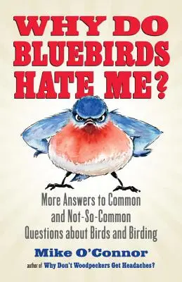 Dlaczego niebieskie ptaki mnie nienawidzą? Więcej odpowiedzi na powszechne i niezbyt powszechne pytania dotyczące ptaków i ptactwa - Why Do Bluebirds Hate Me?: More Answers to Common and Not-So-Common Questions about Birds and Birding