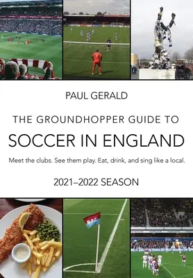 Przewodnik Groundhopper po piłce nożnej w Anglii, wydanie 2021-22: Poznaj kluby. Zobacz, jak grają. Jedz, pij i śpiewaj z miejscowymi. - The Groundhopper Guide to Soccer in England, 2021-22 Edition: Meet the clubs. See them play. Eat, drink, and sing with the locals.