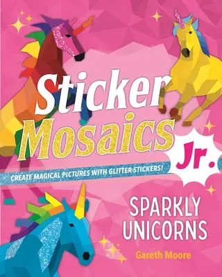 Naklejkowe Mozaiki Jr: Błyszczące jednorożce: Twórz magiczne obrazki z brokatowymi naklejkami! - Sticker Mosaics Jr.: Sparkly Unicorns: Create Magical Pictures with Glitter Stickers!