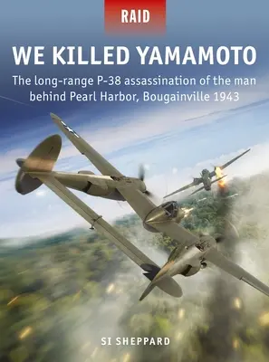 Zabiliśmy Yamamoto: Dalekosiężne zabójstwo człowieka stojącego za Pearl Harbor dokonane przez P-38, Bougainville 1943 - We Killed Yamamoto: The Long-Range P-38 Assassination of the Man Behind Pearl Harbor, Bougainville 1943