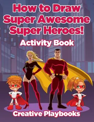 Jak narysować niesamowitych superbohaterów! Zeszyt ćwiczeń - How to Draw Super Awesome Super Heroes! Activity Book