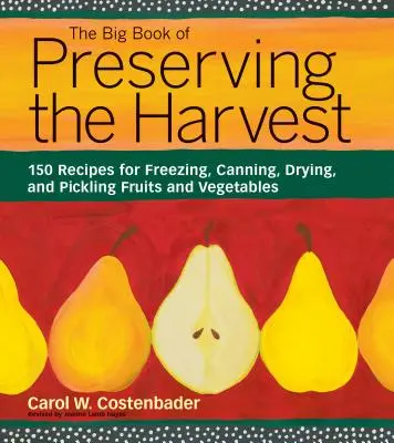 The Big Book of Preserving the Harvest: 150 przepisów na mrożenie, konserwowanie, suszenie i marynowanie owoców i warzyw - The Big Book of Preserving the Harvest: 150 Recipes for Freezing, Canning, Drying, and Pickling Fruits and Vegetables