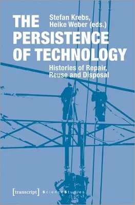 Trwałość technologii: historie naprawy, ponownego użycia i utylizacji - The Persistence of Technology: Histories of Repair, Reuse, and Disposal