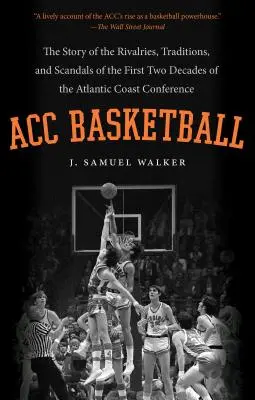 ACC Basketball: Historia rywalizacji, tradycji i skandali pierwszych dwóch dekad Atlantic Coast Conference - ACC Basketball: The Story of the Rivalries, Traditions, and Scandals of the First Two Decades of the Atlantic Coast Conference