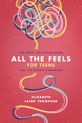 Wszystkie uczucia dla nastolatków: Dobre, niezbyt dobre i całkowicie zagmatwane - All the Feels for Teens: The Good, the Not-So-Good, and the Utterly Confusing