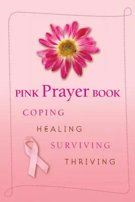Różowy modlitewnik: Radzenie sobie, uzdrawianie, przetrwanie, przetrwanie - Pink Prayer Book: Coping, Healing, Surviving, Thriving