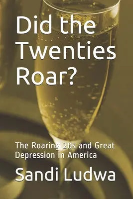 Czy lata dwudzieste ryczały? Ryczące lata 20. i Wielki Kryzys w Ameryce - Did the Twenties Roar?: The Roaring 20s and Great Depression in America