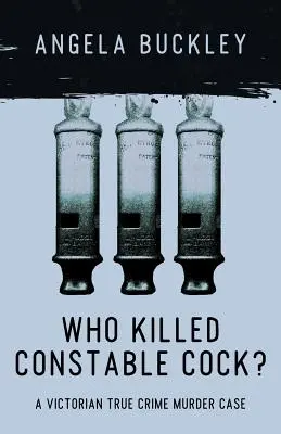 Kto zabił posterunkowego Koguta: wiktoriańska prawdziwa sprawa morderstwa - Who Killed Constable Cock?: A Victorian True Crime Murder Case