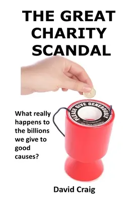 Wielki skandal charytatywny: Co naprawdę dzieje się z miliardami, które przekazujemy na dobre cele? - The Great Charity Scandal: What Really Happens to the Billions We Give to Good Causes?