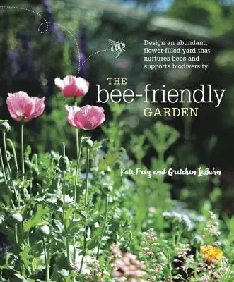 Ogród przyjazny pszczołom: Zaprojektuj obfite, pełne kwiatów podwórko, które pielęgnuje pszczoły i wspiera bioróżnorodność - The Bee-Friendly Garden: Design an Abundant, Flower-Filled Yard That Nurtures Bees and Supports Biodiversity