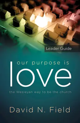 Naszym celem jest miłość - przewodnik dla liderów: Wesleyański sposób na bycie Kościołem - Our Purpose Is Love Leader Guide: The Wesleyan Way to Be the Church