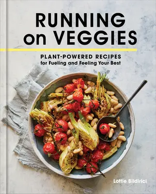 Bieganie na warzywach: Roślinne przepisy na odżywianie i najlepsze samopoczucie - Running on Veggies: Plant-Powered Recipes for Fueling and Feeling Your Best