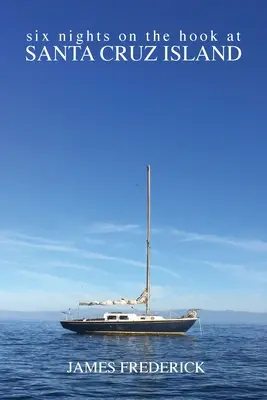 Sześć nocy na haku na wyspie Santa Cruz - Six Nights on the Hook at Santa Cruz Island