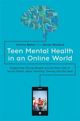 Zdrowie psychiczne nastolatków w świecie online: Wspieranie młodych ludzi w korzystaniu z mediów społecznościowych, aplikacji, gier, SMS-ów i reszty - Teen Mental Health in an Online World: Supporting Young People Around Their Use of Social Media, Apps, Gaming, Texting and the Rest