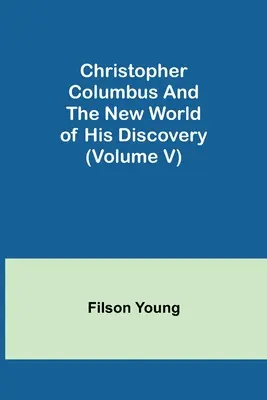 Krzysztof Kolumb i nowy świat jego odkryć (tom V) - Christopher Columbus and the New World of His Discovery (Volume V)