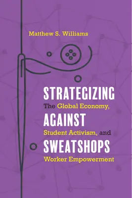 Strategizing against Sweatshops: Globalna gospodarka, aktywizm studentów i wzmocnienie pozycji pracowników - Strategizing against Sweatshops: The Global Economy, Student Activism, and Worker Empowerment