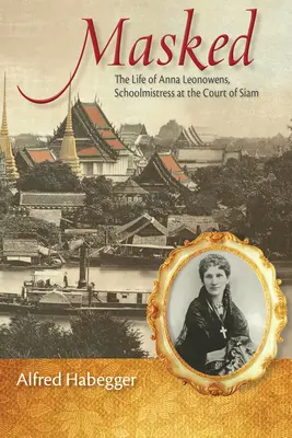 Zamaskowana: Życie Anny Leonowens, nauczycielki na dworze Syjamu - Masked: The Life of Anna Leonowens, Schoolmistress at the Court of Siam