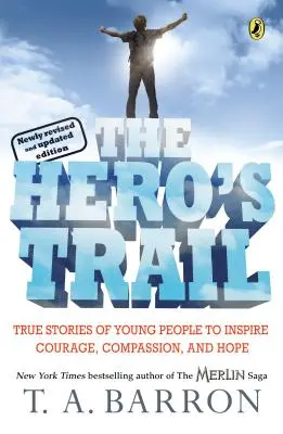 The Hero's Trail: Prawdziwe historie młodych ludzi inspirujące do odwagi, współczucia i nadziei, nowo poprawione i zaktualizowane wydanie - The Hero's Trail: True Stories of Young People to Inspire Courage, Compassion, and Hope, Newly Revised and Updated Edition