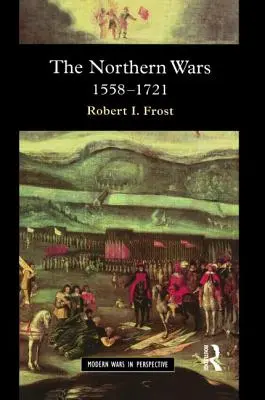 Wojny północne: wojna, państwo i społeczeństwo w północno-wschodniej Europie, 1558-1721 - The Northern Wars: War, State and Society in Northeastern Europe, 1558 - 1721