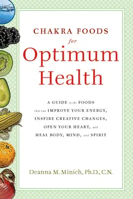 Chakra Foods for Optimum Health: A Guide to the Foods That Can Improve Your Energy, Inspire Creative Changes, Open Your Heart, and Heal Body, Mind, and - Chakra Foods for Optimum Health: A Guide to the Foods That Can Improve Your Energy, Inspire Creative Changes, Open Your Heart, and Heal Body, Mind, an