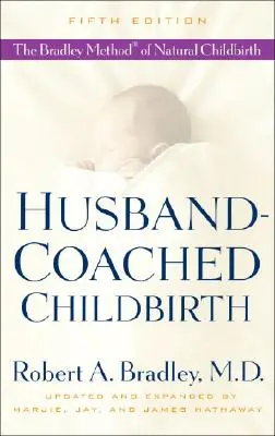 Poród prowadzony przez męża: Metoda Bradleya naturalnego porodu - Husband-Coached Childbirth: The Bradley Method of Natural Childbirth