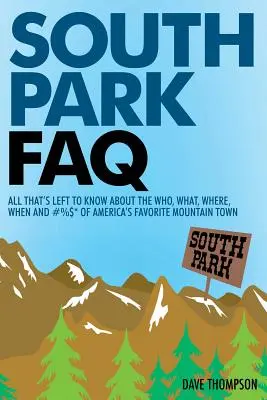 South Park FAQ: Wszystko, co trzeba wiedzieć o tym, kto, co, gdzie, kiedy i #%$ ulubionego górskiego miasteczka Ameryki - South Park FAQ: All That's Left to Know About The Who, What, Where, When and #%$ of America's Favorite Mountain Town